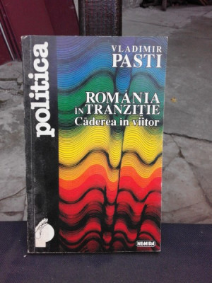 ROMANIA IN TRANZITIE, CADEREA IN VIITOR - VLADIMIR PASTI foto