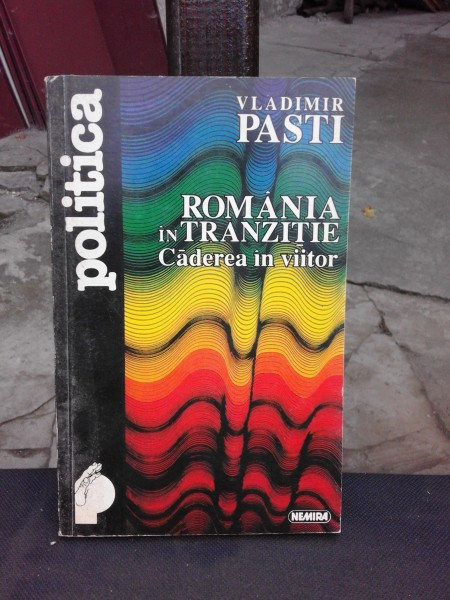 ROMANIA IN TRANZITIE, CADEREA IN VIITOR - VLADIMIR PASTI