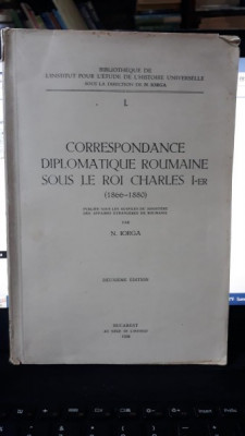 Correspondance Diplomatique Roumaine Sous Le Roi Charles 1er (1866-1880) - N.Iorga foto