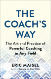 The Coach&#039;s Way: A Complete Guide to Powerful Coaching