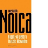 Rugati-va pentru fratele Alexandru - Constantin Noica