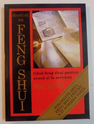 MANUAL DE FENG SHUI , GHID FENG SHUI PENTRU ACASA SI LA SERVICIU de WU XING , 2005 foto