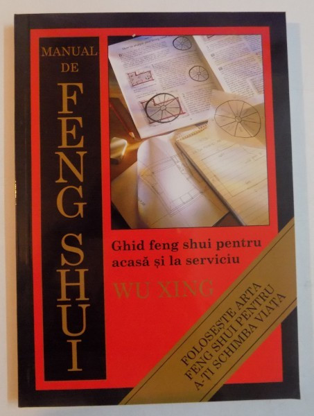 MANUAL DE FENG SHUI , GHID FENG SHUI PENTRU ACASA SI LA SERVICIU de WU XING , 2005