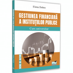 Gestiunea financiara a institutiilor publice. Curs universitar, Elena Dobre