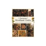 Charming Woodland Crafts: 50 Fun and Easy Projects Made from Natural and Recycled Materials