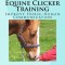 How to Begin Equine Clicker Training: Improving Horse-Human Communication