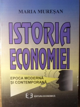 ISTORIA ECONOMIEI. EPOCA MODERNA SI CONTEMPORANA-MARIA MURESAN foto