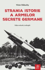 Strania istorie a armelor secrete germane - Victor Debuchy - Publisol