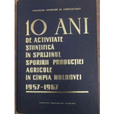 10 ANI DE ACTIVITATE STIINTIFICA IN SPRIJINUL SPORIRII PRODUCTIEI AGRICOLE IN CAMPIA MOLDOVEI 1957-1967-COLECTIV