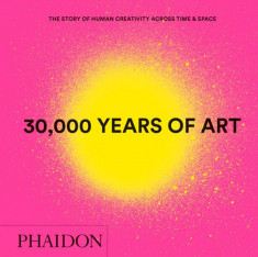 30,000 Years of Art, New Edition, Mini Format: The Story of Human Creativity Across Time &amp;amp; Space foto