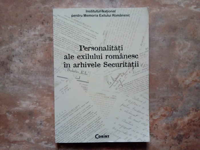 Personalitati ale exilului romanesc in arhivele Securitatii , 2007
