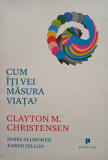 Clayton M. Christensen - Cum iti vei masura viata? (editia 2013)