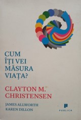 James Allworth - Clayton M. Christensen - Cum iti vei masura viata? (Editia: 2013) foto