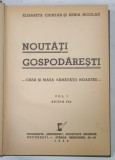 NOUTATI GOSPODARESTI , CASA SI MASA SANATATII NOASTRE , VOLUMUL I de ELISABETA CIORTAN si XENIA NICOLAU , 1943
