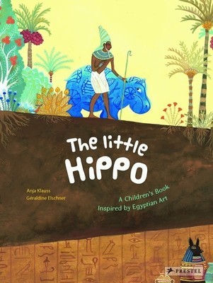 The Little Hippo: A Children&#039;s Book Inspired by Egyptian Art