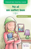 Să ai un suflet bun. Sinceritatea - Paperback brosat - *** - For You