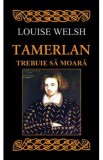 Tamerlan trebuie sa moara - Louise Welsh