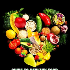 Healthy Food for a Heathy Body (Guide): Learn How to Create Nutritious Meals/ Choose Healthier Foods, and Eat Well to Maintain your Happiness and Heal