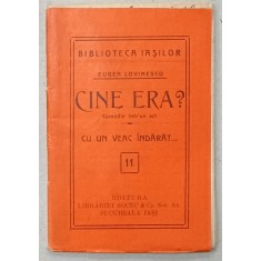 CINE ERA ? COMEDIE de EUGEN LOVINESCU , COLECTIA &#039;&#039; BIBLIOTECA IASILOR &#039;&#039; NR. 11 , 1914
