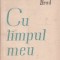 Cu Timpul Meu - Poezii (Ion Brad)