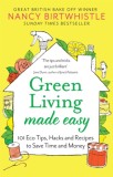 Green Living Made Easy : 101 Eco Tips Hacks and Recipes to Save Time and Money