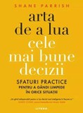 Cumpara ieftin Arta de a lua cele mai bune decizii. Sfaturi practice pentru a gandi limpede in orice situatie/Shane Parrish, Litera