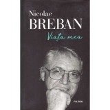 Cumpara ieftin Nicolae Breban - Viata mea - 137921