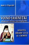 Voino-Iasenetki. Sfantul Ierarh Luca al Crimeii - Mark A. Popovski