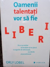 Orly Lobel - Oamenii talentati vor sa fie liberi (Editia: 2015) foto