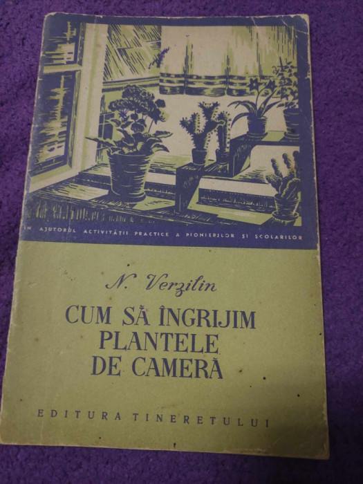Cum sa ingrijim plantele de camera,N.Verzilin 1956,a Pionierilor si Scolarilor