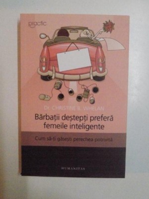BARBATII DESTEPTI PREFERA FEMEILE INTELIGENTE , CUM SA-TI GASESTI PERECHEA POTRIVITA de CHRISTINE B. WHELAN , 2014 foto