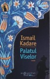 Palatul Viselor - Ismail Kadare