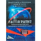 Factor patru. Dublarea prosperitatii prin injumatatirea consumului de resurse - 1998 - L. Hunter Lovins (AG39)