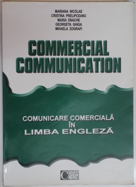 COMMERCIAL COMMUNICATION. COMUNICARE COMERCIALA IN LIMBA ENGLEZA de MARIANA NICOLAE, CRISTINA PRELIPCEANU..MIHAELA ZOGRAFI 2004