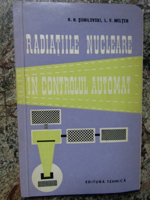 Radiatiile nucleare in controlul automat- N.N. SUMILOVSKI foto