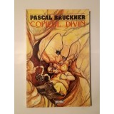 Pascal Bruckner - Copilul divin
