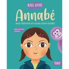 Annab&eacute; - Mes&eacute;s t&ouml;rt&eacute;netek egy &oacute;vod&aacute;s kisl&aacute;ny &eacute;let&eacute;ből - Kiss Ott&oacute;