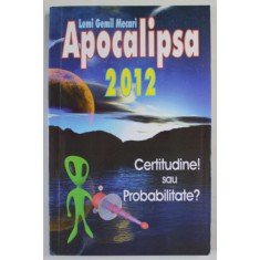 APOCALIPSA 2012 , CERTITUDINE SAU PROBABILITATE ? de LEMI GEMIL MECARI , 2008