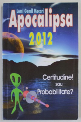 APOCALIPSA 2012 , CERTITUDINE SAU PROBABILITATE ? de LEMI GEMIL MECARI , 2008 foto