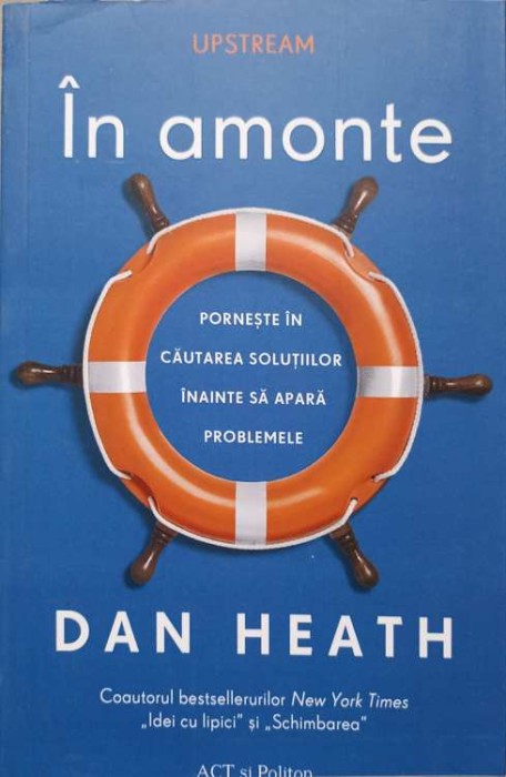 IN AMONTE. PORNESTE IN CAUTAREA SOLUTIILOR INAINTE SA APARA PROBLEMELE-DAN HEATH