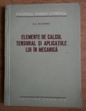 Elemente de calcul Tensorial si aplicatiile lui in mecanica / N.A. Kilcevski