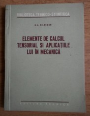 Elemente de calcul Tensorial si aplicatiile lui in mecanica / N.A. Kilcevski