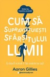 Cum sa supravietuiesti sfarsitului lumii - Aaron Gillies - Lifestyle