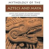 Mythology of Aztec &amp; Maya (Mythology Of...)