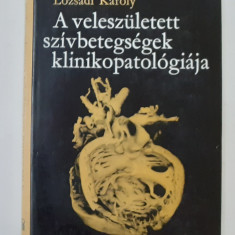 Lozsadi Karoly - A Veleszuletett Szivbetegsegek Klinikopatologiaja (IN MAGHIARA)