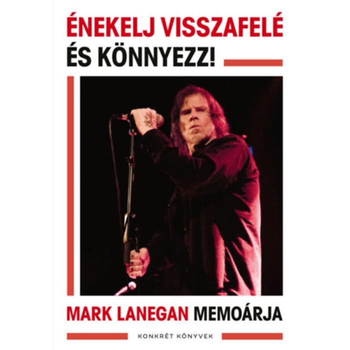 &Eacute;nekelj visszafel&eacute; &eacute;s k&ouml;nnyezz! - Mark Lanegan memo&aacute;rja - Mark Lanegan