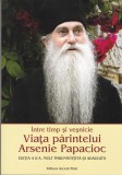AS - SORIN ALPETRI - INTRE TIMP SI VESNICIE VIATA PARINTELUI ARSENIE PAPACIOC (EDITIE A II-A)