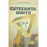Valentin Radulescu - Cutezanta mintii (Editia: 1988)