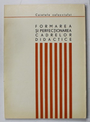 FORMAREA SI PERFECTIONAREA CADRELOR DIDACTICE , CAIETELE COLOCVIULUI , 1970 foto