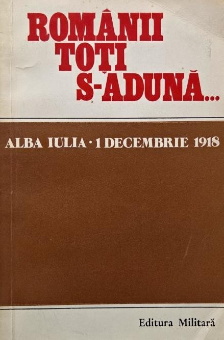 Romanii toti s-aduna... Alba Iulia. 1 decembrie 1918